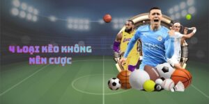 4 Loại Kèo Không Nên Cược
