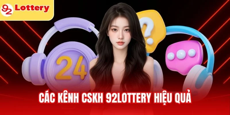 Các kênh CSKH 92lottery hiệu quả