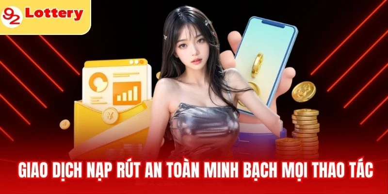 Giao dịch nạp rút an toàn minh bạch mọi thao tác