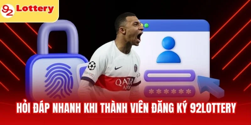 Hỏi đáp nhanh khi thành viên đăng ký 92lottery