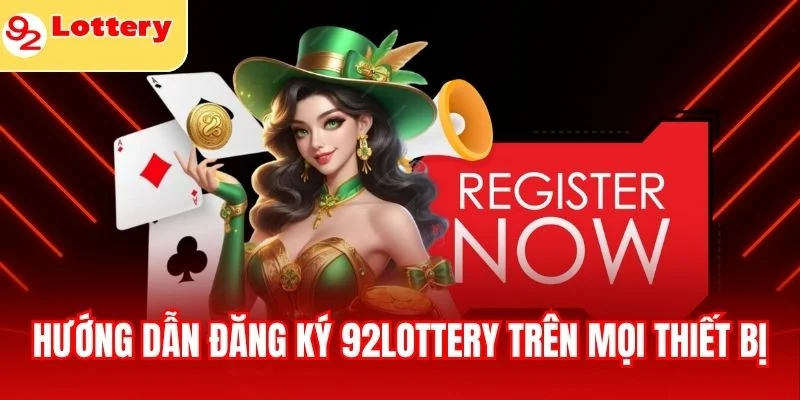 Hướng dẫn đăng ký 92lottery trên mọi thiết bị