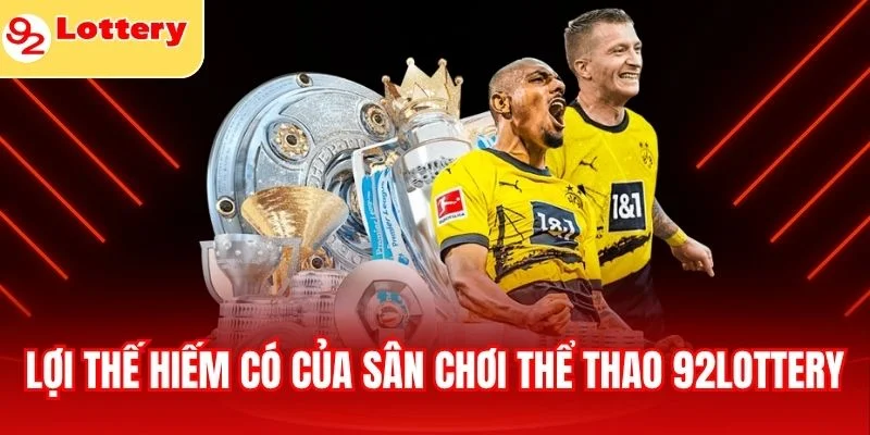 Lợi thế hiếm có của sân chơi thể thao 92lottery