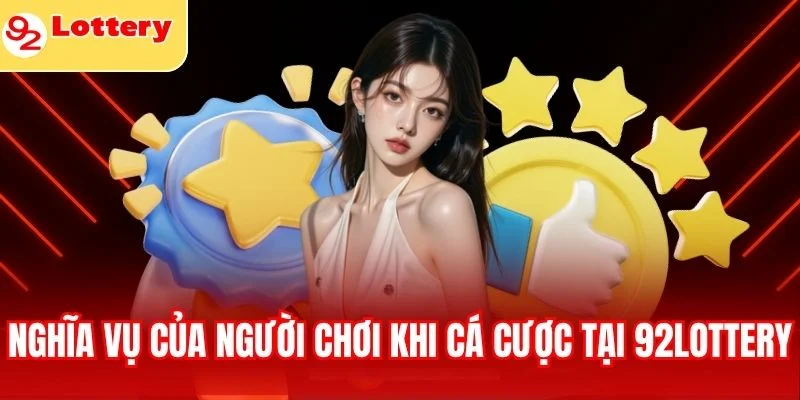 Nghĩa vụ của người chơi khi cá cược tại 92lottery