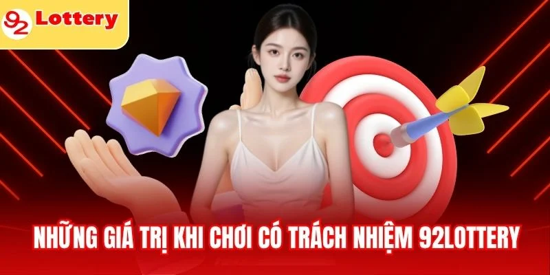 Những giá trị nhận được khi chơi có trách nhiệm 92lottery