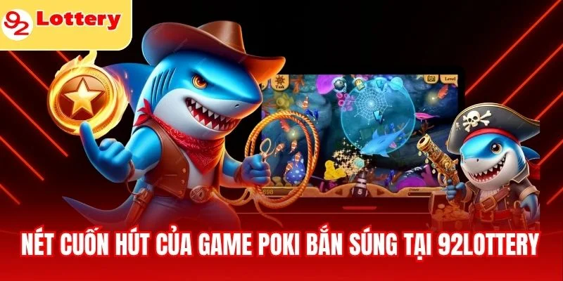 Những nét cuốn hút của game Poki bắn súng tại 92lottery 