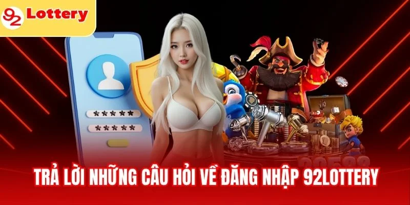 Trả lời những câu hỏi về đăng nhập 92lottery
