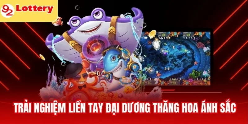 Trải nghiệm liền tay đại dương thăng hoa ánh sắc