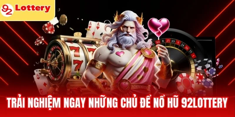 Trải nghiệm ngay những chủ để nổ hũ 92lottery hấp dẫn