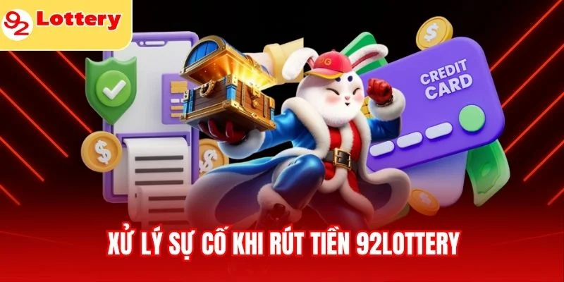 Xử lý sự cố khi rút tiền 92lottery